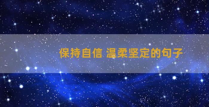 保持自信 温柔坚定的句子